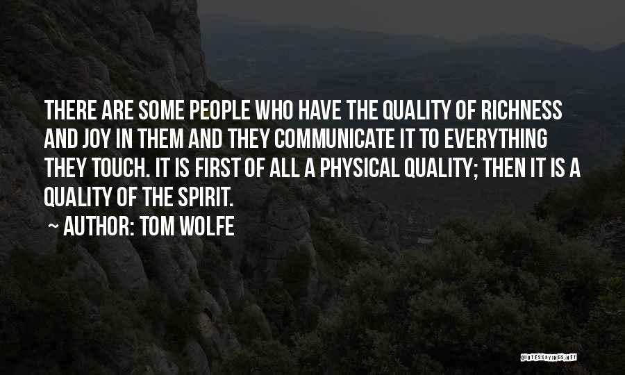 Tom Wolfe Quotes: There Are Some People Who Have The Quality Of Richness And Joy In Them And They Communicate It To Everything