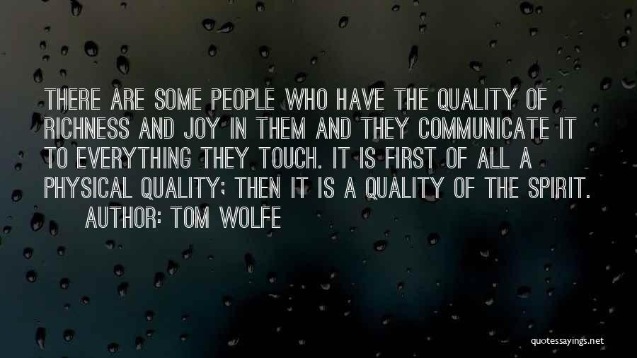 Tom Wolfe Quotes: There Are Some People Who Have The Quality Of Richness And Joy In Them And They Communicate It To Everything