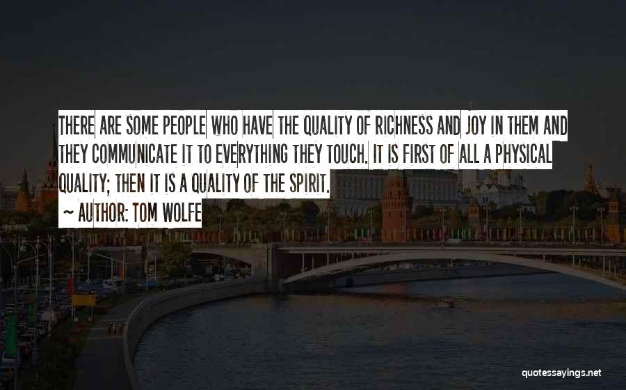 Tom Wolfe Quotes: There Are Some People Who Have The Quality Of Richness And Joy In Them And They Communicate It To Everything