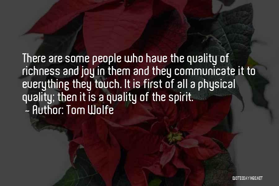 Tom Wolfe Quotes: There Are Some People Who Have The Quality Of Richness And Joy In Them And They Communicate It To Everything