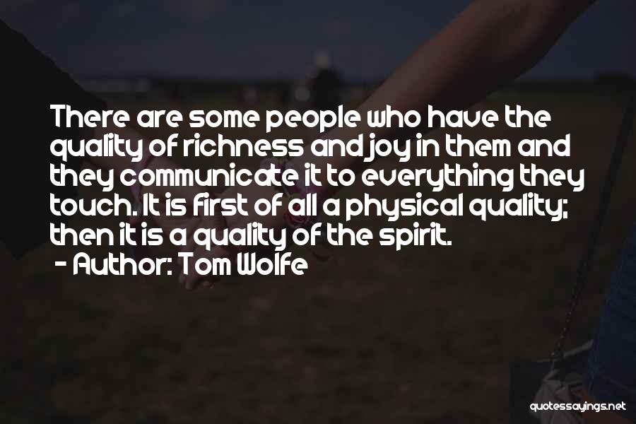 Tom Wolfe Quotes: There Are Some People Who Have The Quality Of Richness And Joy In Them And They Communicate It To Everything