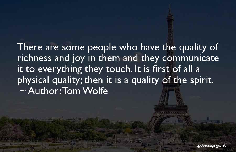 Tom Wolfe Quotes: There Are Some People Who Have The Quality Of Richness And Joy In Them And They Communicate It To Everything