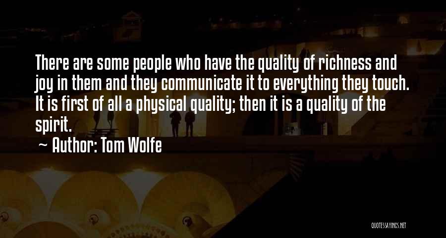 Tom Wolfe Quotes: There Are Some People Who Have The Quality Of Richness And Joy In Them And They Communicate It To Everything