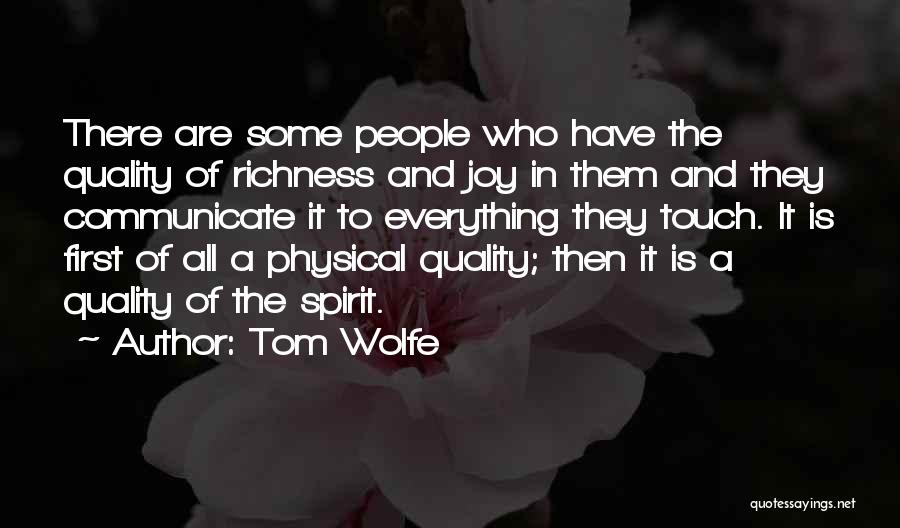 Tom Wolfe Quotes: There Are Some People Who Have The Quality Of Richness And Joy In Them And They Communicate It To Everything