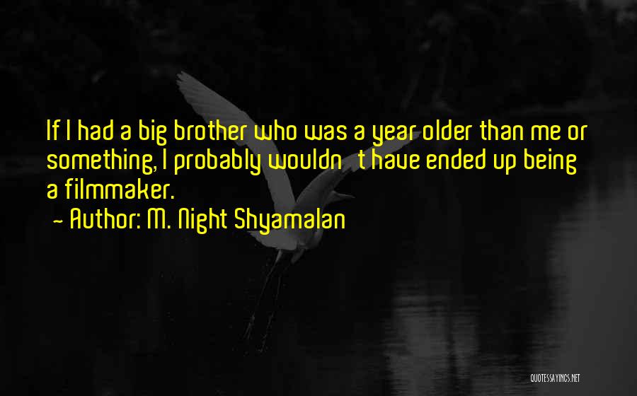 M. Night Shyamalan Quotes: If I Had A Big Brother Who Was A Year Older Than Me Or Something, I Probably Wouldn't Have Ended