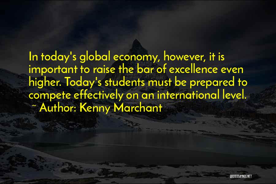 Kenny Marchant Quotes: In Today's Global Economy, However, It Is Important To Raise The Bar Of Excellence Even Higher. Today's Students Must Be