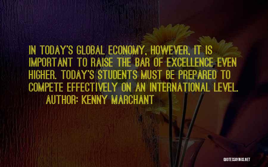 Kenny Marchant Quotes: In Today's Global Economy, However, It Is Important To Raise The Bar Of Excellence Even Higher. Today's Students Must Be