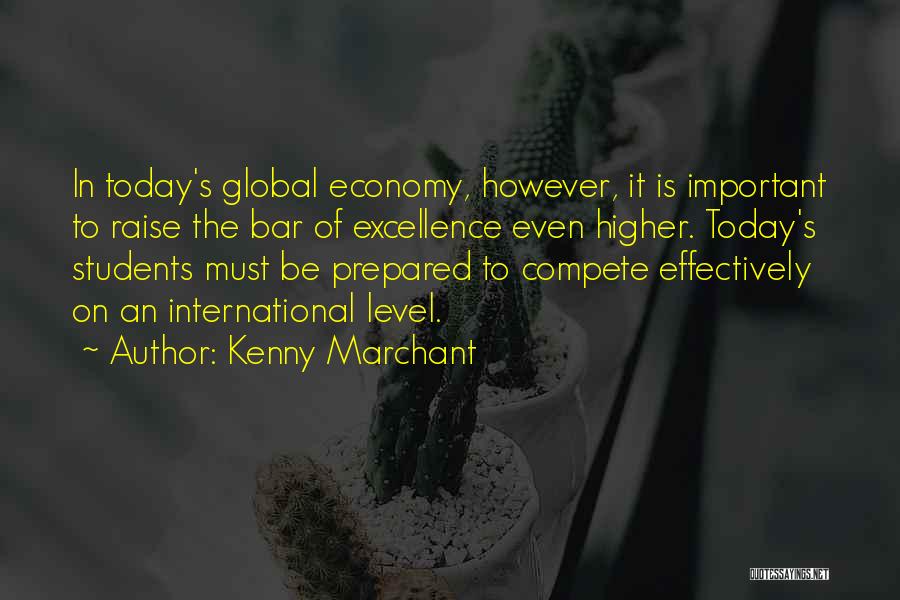 Kenny Marchant Quotes: In Today's Global Economy, However, It Is Important To Raise The Bar Of Excellence Even Higher. Today's Students Must Be