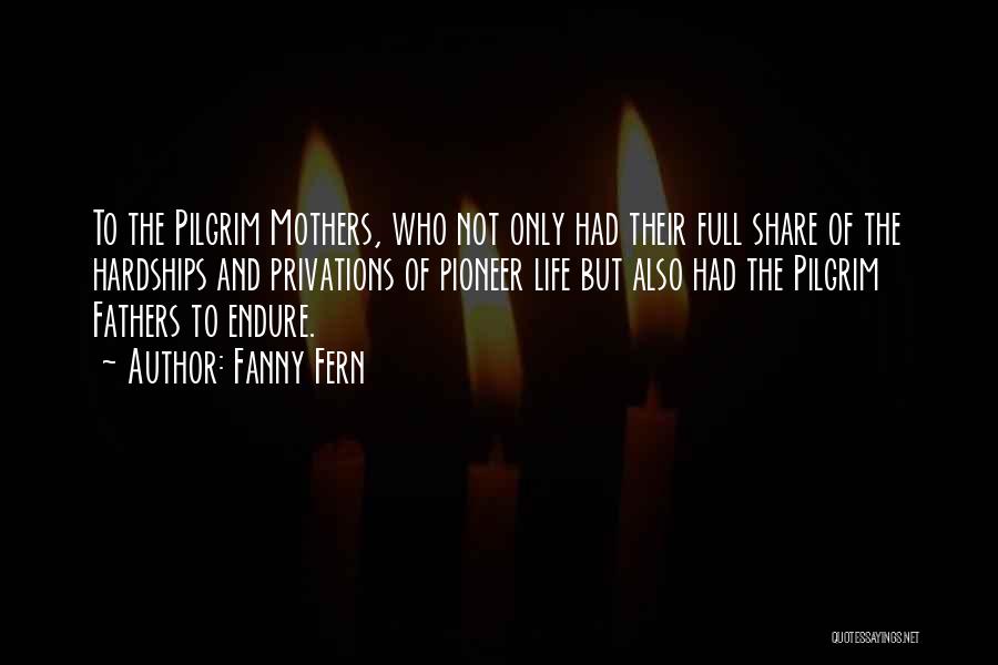 Fanny Fern Quotes: To The Pilgrim Mothers, Who Not Only Had Their Full Share Of The Hardships And Privations Of Pioneer Life But