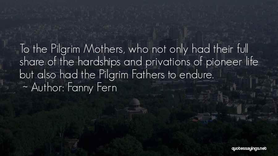 Fanny Fern Quotes: To The Pilgrim Mothers, Who Not Only Had Their Full Share Of The Hardships And Privations Of Pioneer Life But