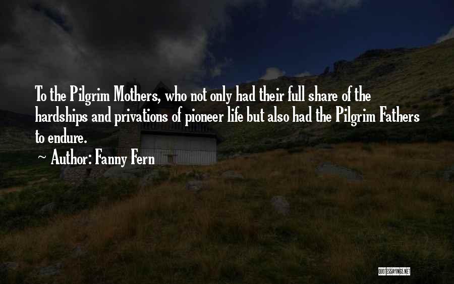 Fanny Fern Quotes: To The Pilgrim Mothers, Who Not Only Had Their Full Share Of The Hardships And Privations Of Pioneer Life But