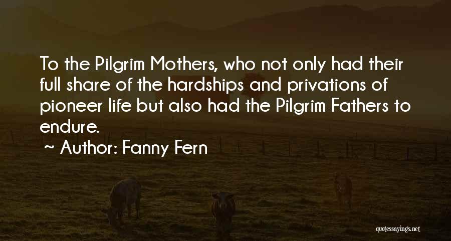 Fanny Fern Quotes: To The Pilgrim Mothers, Who Not Only Had Their Full Share Of The Hardships And Privations Of Pioneer Life But