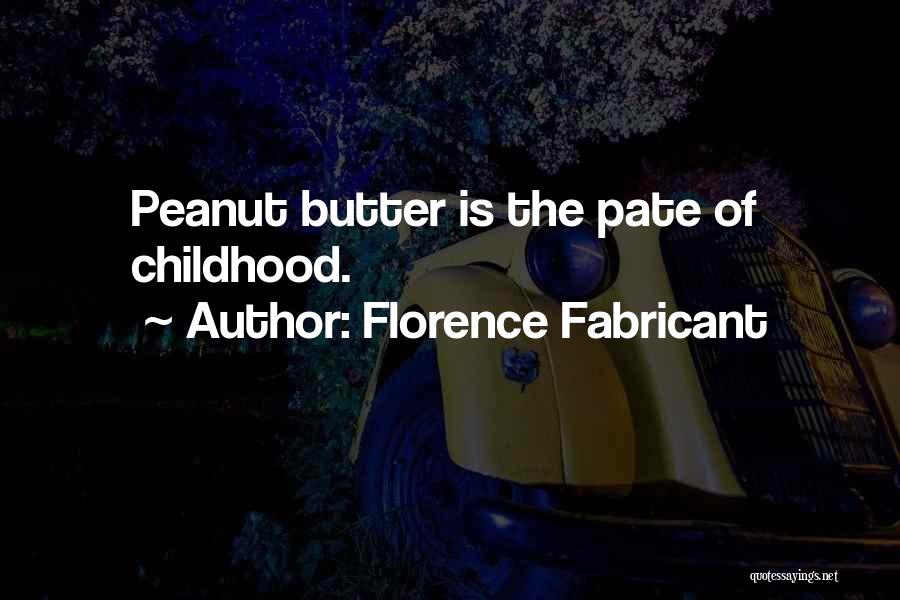 Florence Fabricant Quotes: Peanut Butter Is The Pate Of Childhood.