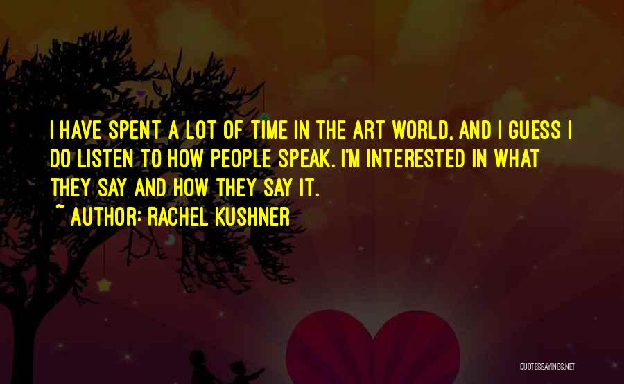 Rachel Kushner Quotes: I Have Spent A Lot Of Time In The Art World, And I Guess I Do Listen To How People