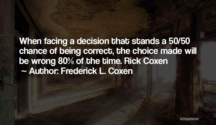 Frederick L. Coxen Quotes: When Facing A Decision That Stands A 50/50 Chance Of Being Correct, The Choice Made Will Be Wrong 80% Of
