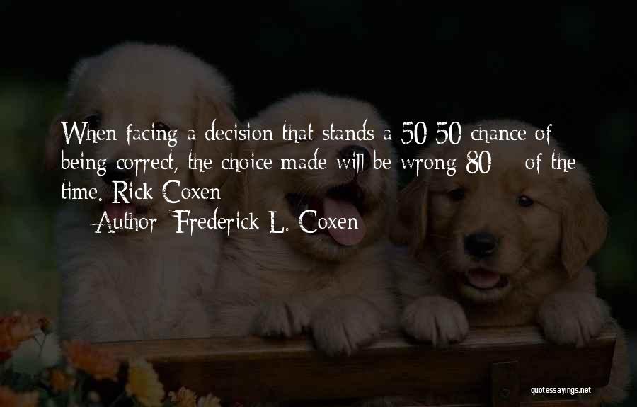 Frederick L. Coxen Quotes: When Facing A Decision That Stands A 50/50 Chance Of Being Correct, The Choice Made Will Be Wrong 80% Of