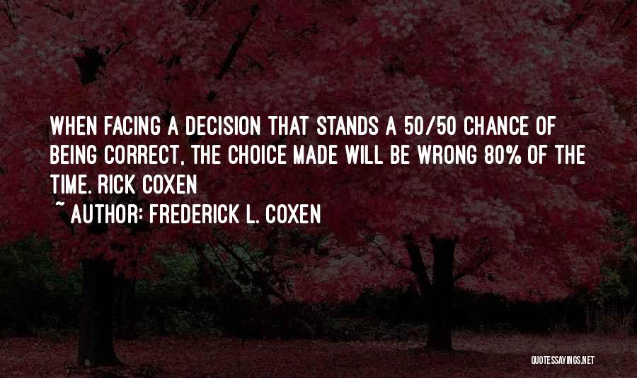 Frederick L. Coxen Quotes: When Facing A Decision That Stands A 50/50 Chance Of Being Correct, The Choice Made Will Be Wrong 80% Of