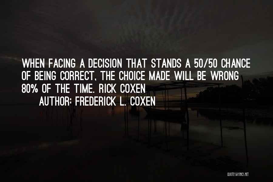 Frederick L. Coxen Quotes: When Facing A Decision That Stands A 50/50 Chance Of Being Correct, The Choice Made Will Be Wrong 80% Of