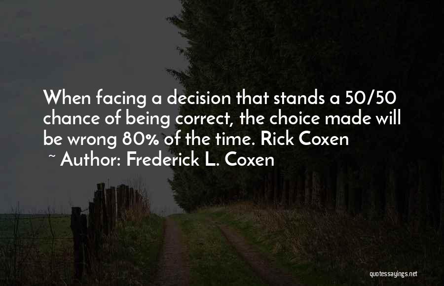 Frederick L. Coxen Quotes: When Facing A Decision That Stands A 50/50 Chance Of Being Correct, The Choice Made Will Be Wrong 80% Of