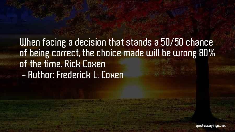 Frederick L. Coxen Quotes: When Facing A Decision That Stands A 50/50 Chance Of Being Correct, The Choice Made Will Be Wrong 80% Of