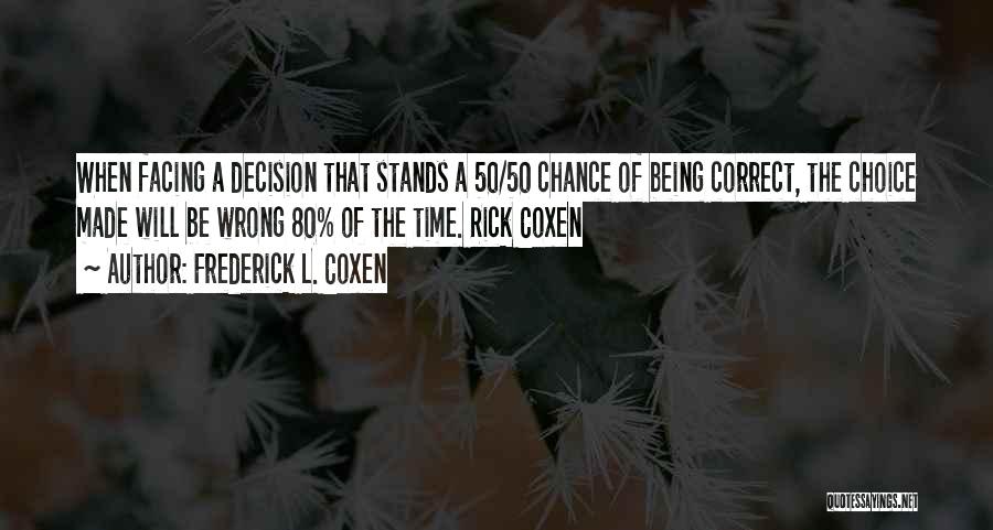 Frederick L. Coxen Quotes: When Facing A Decision That Stands A 50/50 Chance Of Being Correct, The Choice Made Will Be Wrong 80% Of