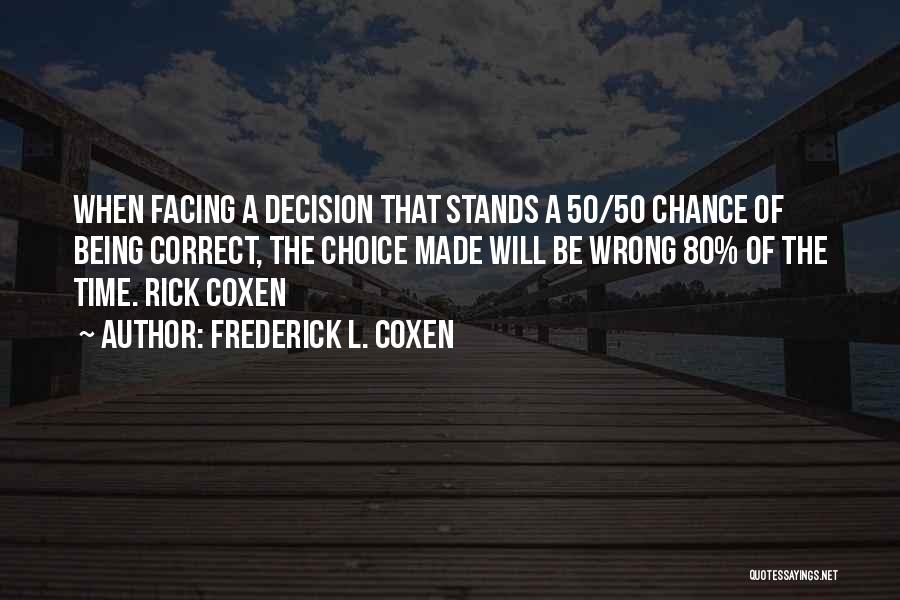 Frederick L. Coxen Quotes: When Facing A Decision That Stands A 50/50 Chance Of Being Correct, The Choice Made Will Be Wrong 80% Of