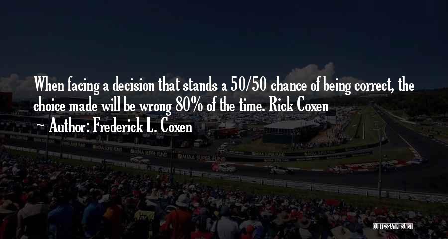 Frederick L. Coxen Quotes: When Facing A Decision That Stands A 50/50 Chance Of Being Correct, The Choice Made Will Be Wrong 80% Of
