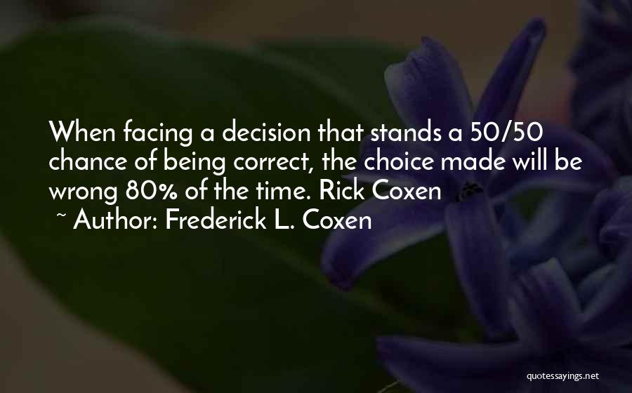 Frederick L. Coxen Quotes: When Facing A Decision That Stands A 50/50 Chance Of Being Correct, The Choice Made Will Be Wrong 80% Of