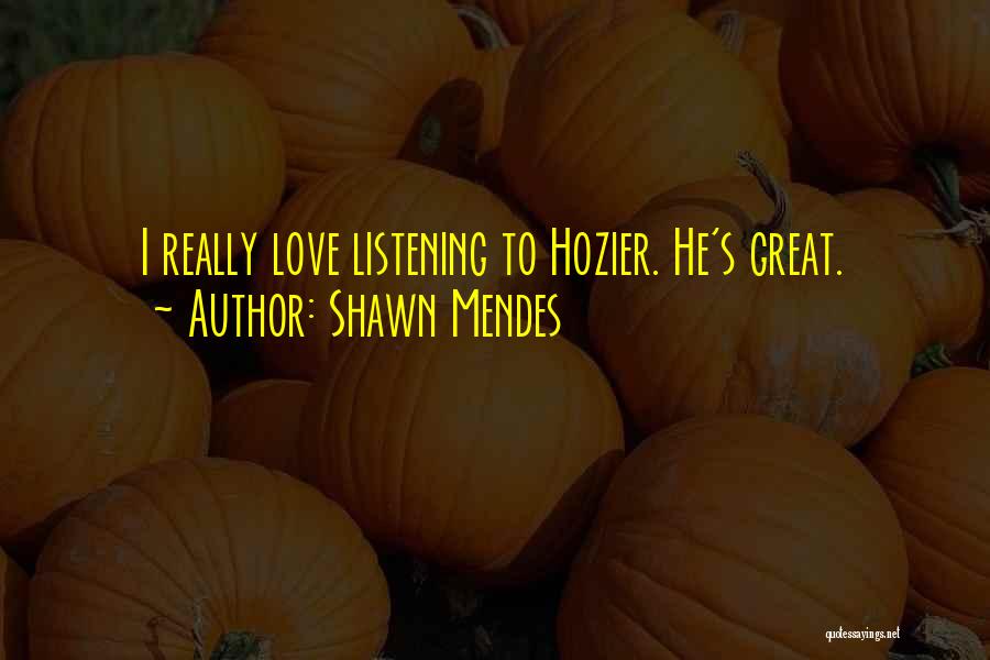 Shawn Mendes Quotes: I Really Love Listening To Hozier. He's Great.