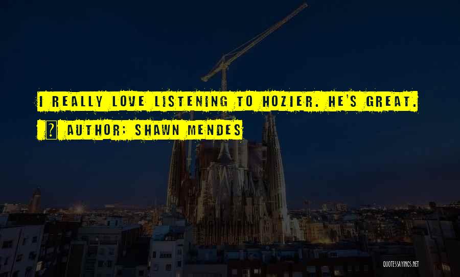 Shawn Mendes Quotes: I Really Love Listening To Hozier. He's Great.