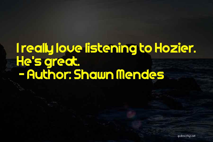 Shawn Mendes Quotes: I Really Love Listening To Hozier. He's Great.