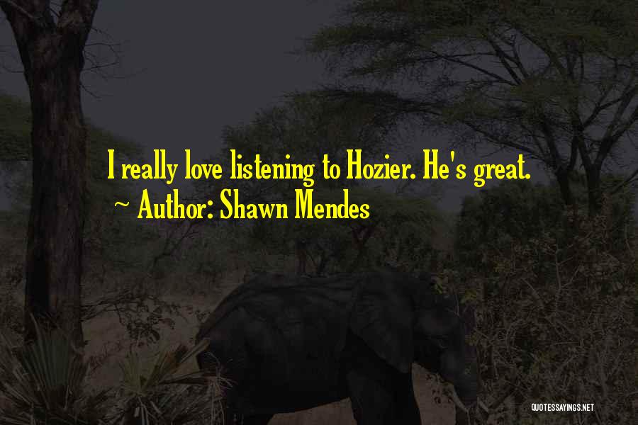 Shawn Mendes Quotes: I Really Love Listening To Hozier. He's Great.