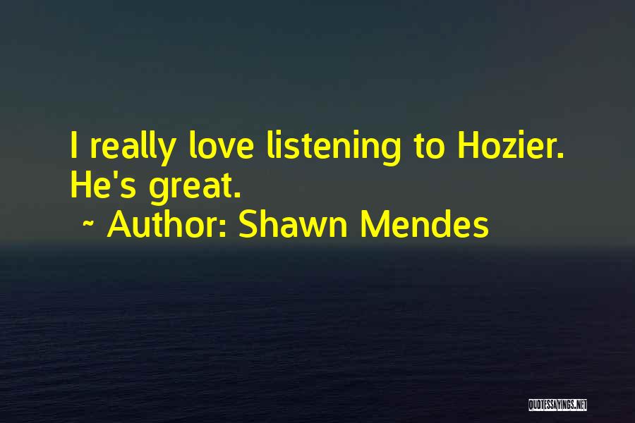 Shawn Mendes Quotes: I Really Love Listening To Hozier. He's Great.