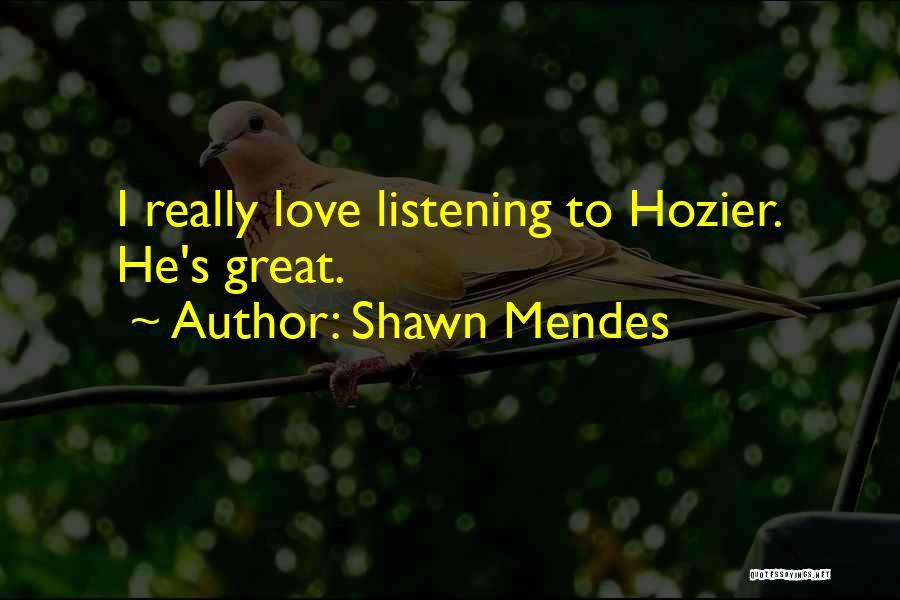 Shawn Mendes Quotes: I Really Love Listening To Hozier. He's Great.