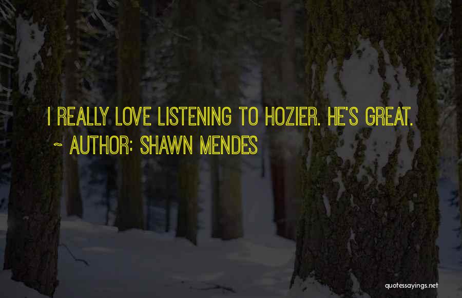 Shawn Mendes Quotes: I Really Love Listening To Hozier. He's Great.