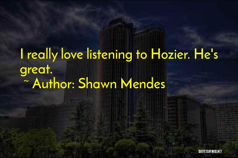 Shawn Mendes Quotes: I Really Love Listening To Hozier. He's Great.