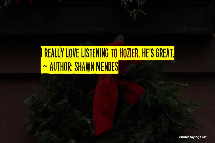 Shawn Mendes Quotes: I Really Love Listening To Hozier. He's Great.