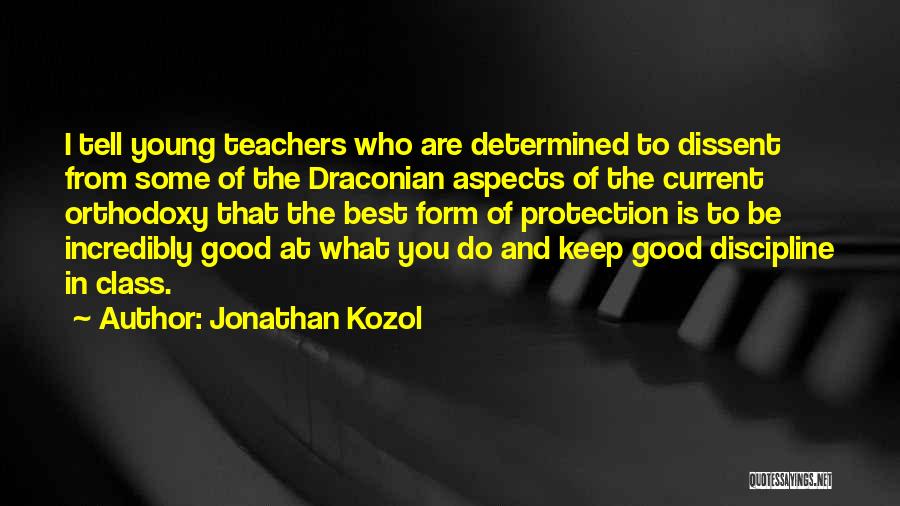 Jonathan Kozol Quotes: I Tell Young Teachers Who Are Determined To Dissent From Some Of The Draconian Aspects Of The Current Orthodoxy That