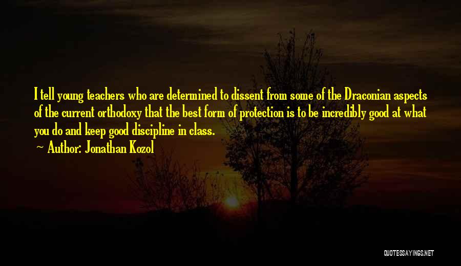 Jonathan Kozol Quotes: I Tell Young Teachers Who Are Determined To Dissent From Some Of The Draconian Aspects Of The Current Orthodoxy That