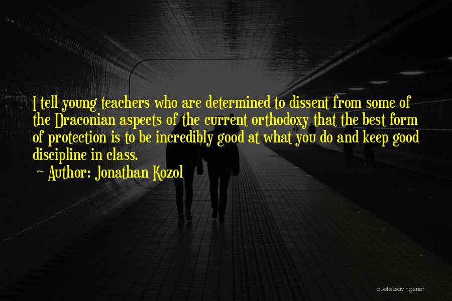 Jonathan Kozol Quotes: I Tell Young Teachers Who Are Determined To Dissent From Some Of The Draconian Aspects Of The Current Orthodoxy That