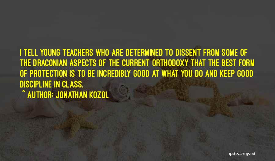 Jonathan Kozol Quotes: I Tell Young Teachers Who Are Determined To Dissent From Some Of The Draconian Aspects Of The Current Orthodoxy That