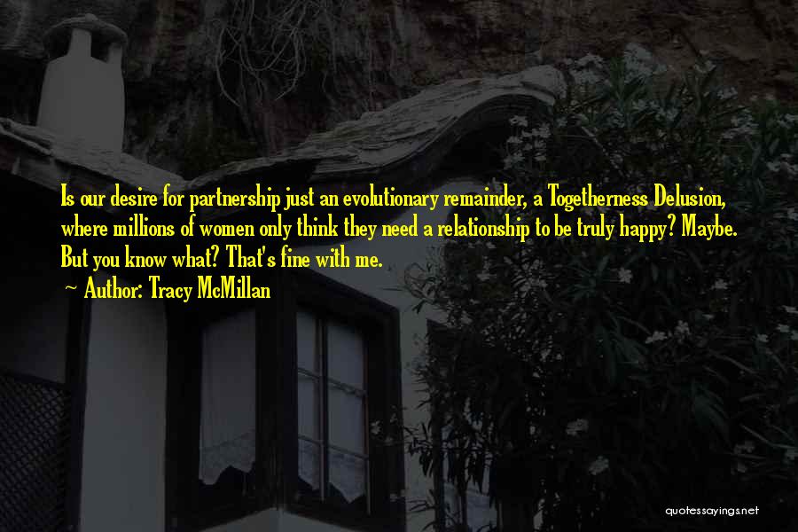 Tracy McMillan Quotes: Is Our Desire For Partnership Just An Evolutionary Remainder, A Togetherness Delusion, Where Millions Of Women Only Think They Need