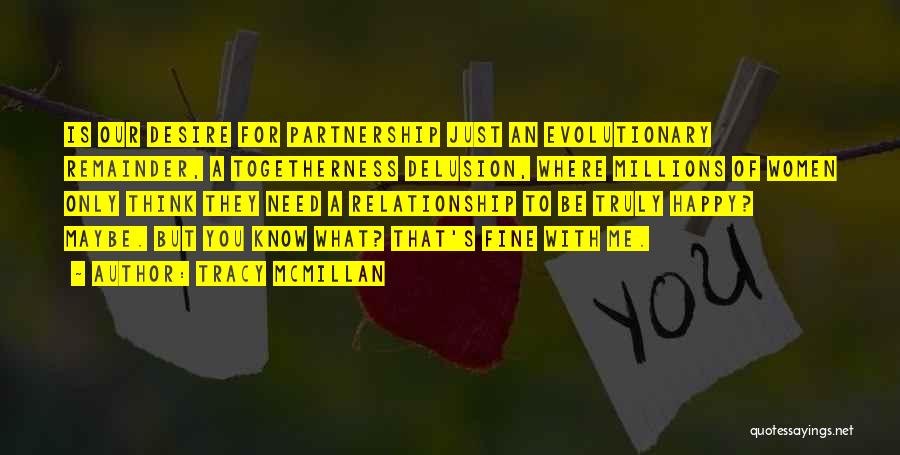 Tracy McMillan Quotes: Is Our Desire For Partnership Just An Evolutionary Remainder, A Togetherness Delusion, Where Millions Of Women Only Think They Need