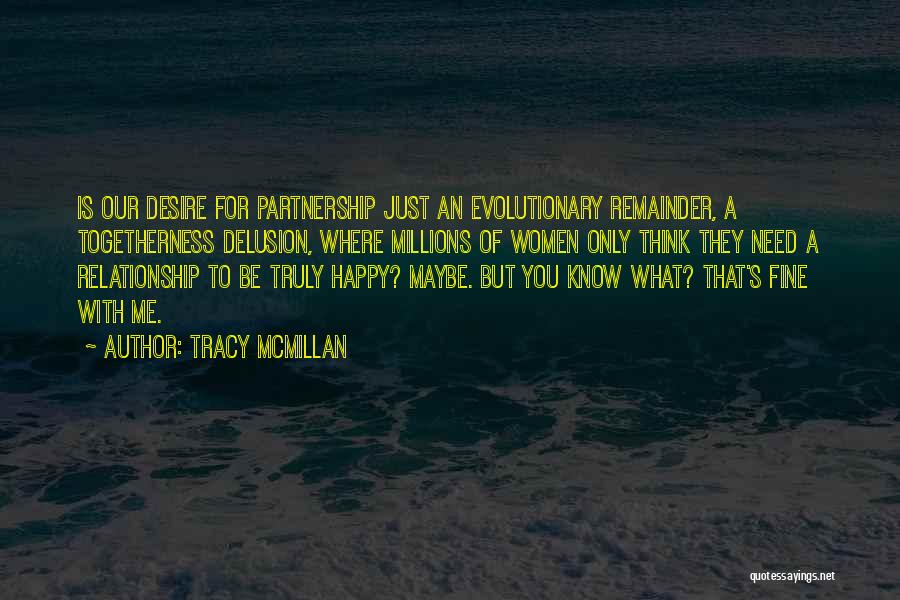 Tracy McMillan Quotes: Is Our Desire For Partnership Just An Evolutionary Remainder, A Togetherness Delusion, Where Millions Of Women Only Think They Need