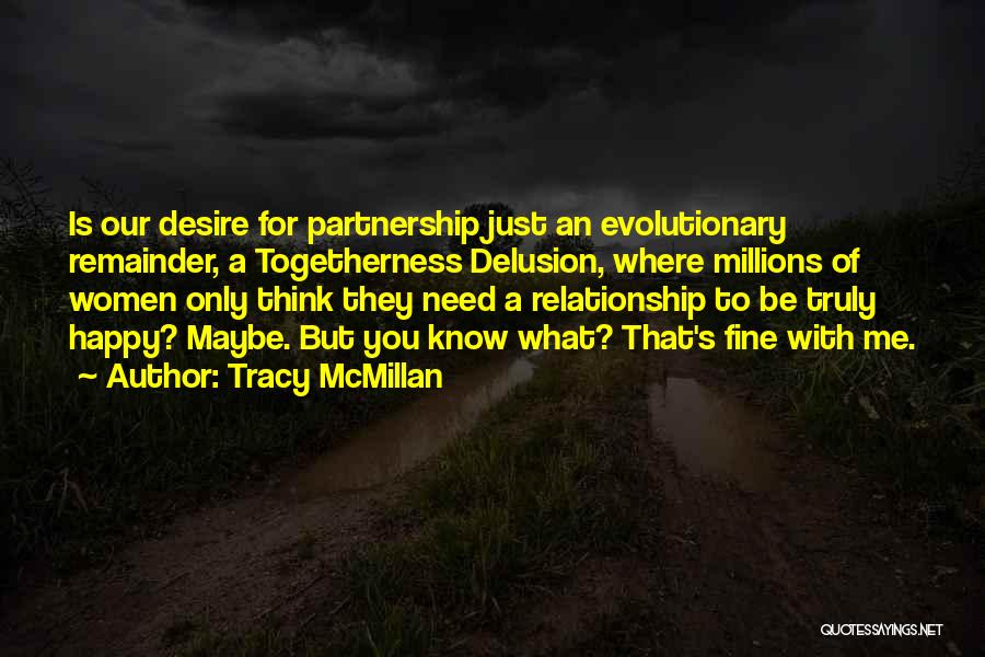 Tracy McMillan Quotes: Is Our Desire For Partnership Just An Evolutionary Remainder, A Togetherness Delusion, Where Millions Of Women Only Think They Need