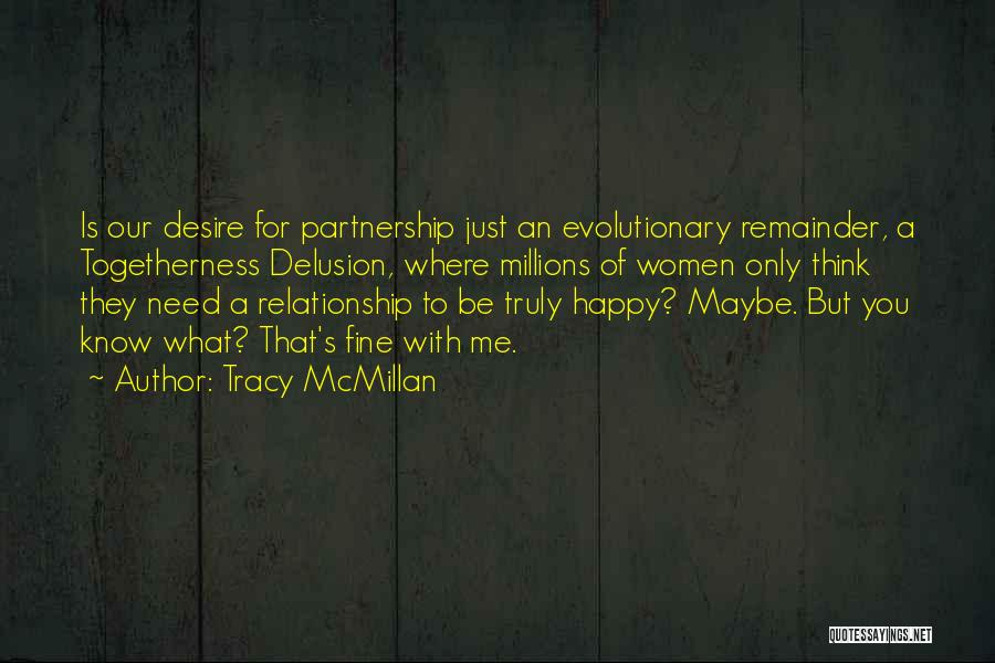 Tracy McMillan Quotes: Is Our Desire For Partnership Just An Evolutionary Remainder, A Togetherness Delusion, Where Millions Of Women Only Think They Need