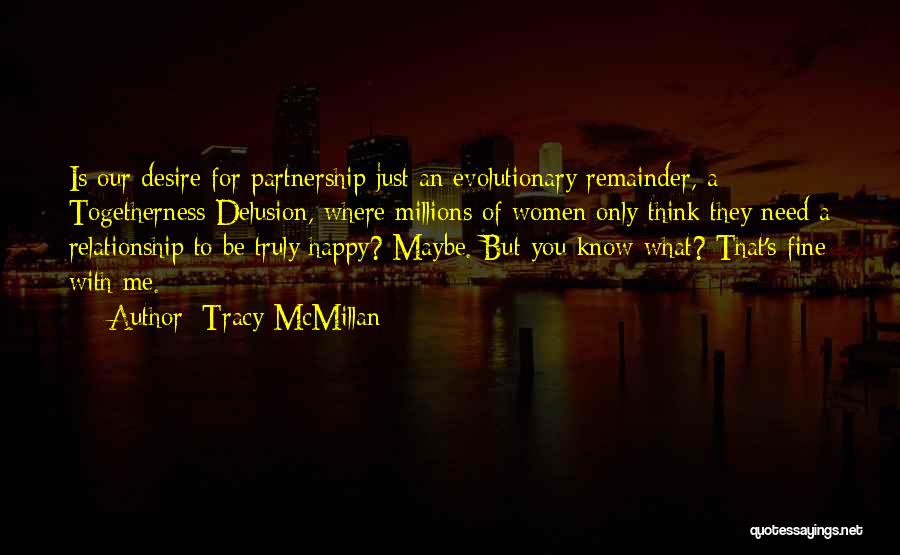 Tracy McMillan Quotes: Is Our Desire For Partnership Just An Evolutionary Remainder, A Togetherness Delusion, Where Millions Of Women Only Think They Need