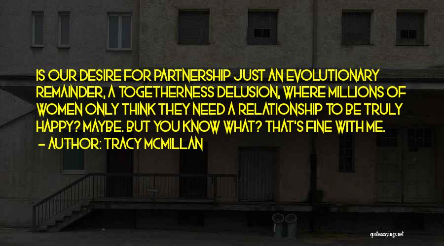 Tracy McMillan Quotes: Is Our Desire For Partnership Just An Evolutionary Remainder, A Togetherness Delusion, Where Millions Of Women Only Think They Need