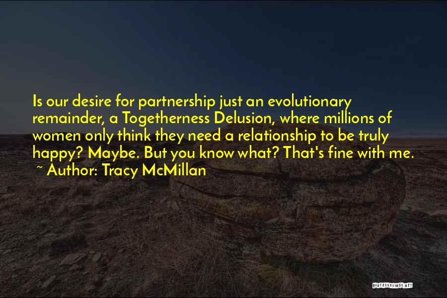 Tracy McMillan Quotes: Is Our Desire For Partnership Just An Evolutionary Remainder, A Togetherness Delusion, Where Millions Of Women Only Think They Need