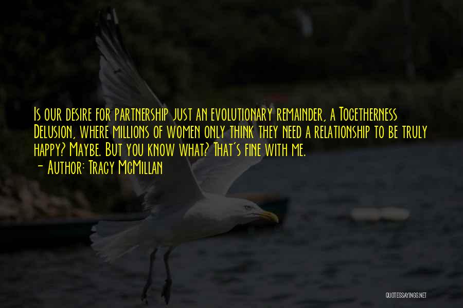 Tracy McMillan Quotes: Is Our Desire For Partnership Just An Evolutionary Remainder, A Togetherness Delusion, Where Millions Of Women Only Think They Need